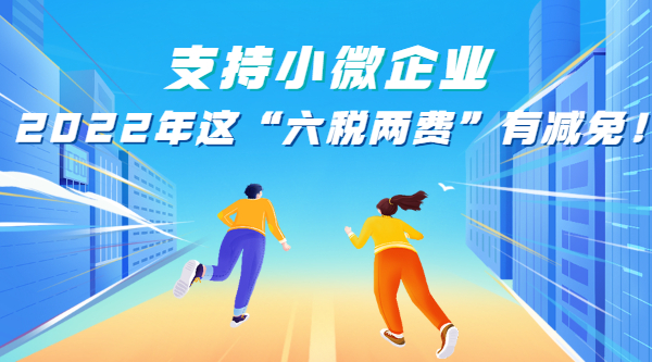 支持小微企業(yè)，2022年這“六稅兩費(fèi)”有減免！